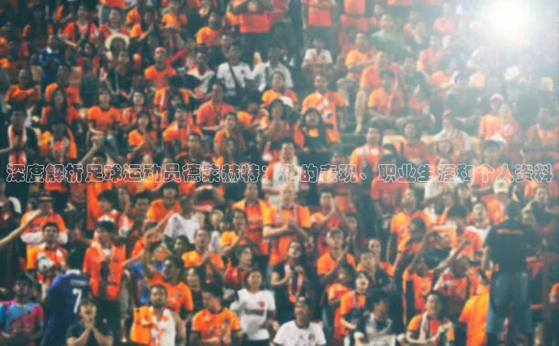 米兰·全站app登录app遥望科技深度解析足球运动员德莱赫特：他的表现、职业生涯和个人资料