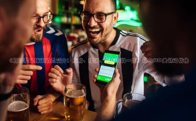 米兰体育官方APP下载普信公司《何泽君足球运动员简介：成就、经历、个人资料一览》符合SEO关键词优化