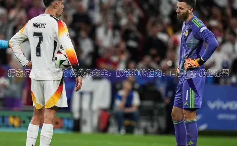 米兰·体育官方网站百度社团赞助平台探索足球运动员个性头像女生，解锁独特魅力，百度SEO优化标题