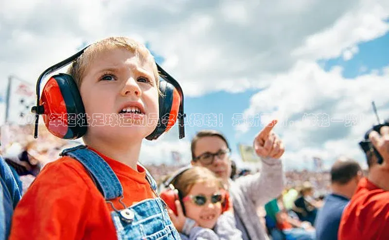 米兰官方网站直接进入路畅科技2021年超壮足球运动员名单揭晓！最新更新，惊艳一览！