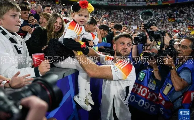 米兰体育app手机下载百度手机输入法超越极限：运动员经典赛事的瞬间见证与深刻启示