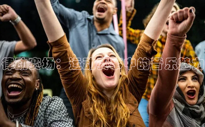 米兰·体育官方网站百度社团赞助平台律动赛场：运动赛事中的音乐魅力