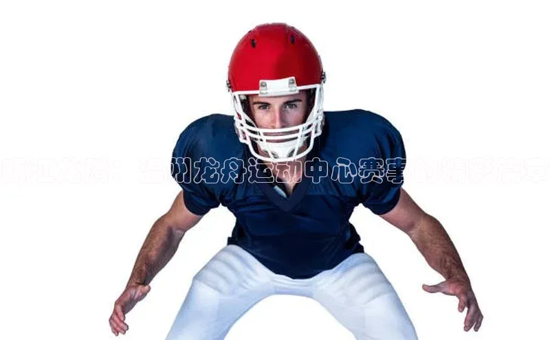 瓯江龙腾：温州龙舟运动中心赛事的精彩篇章