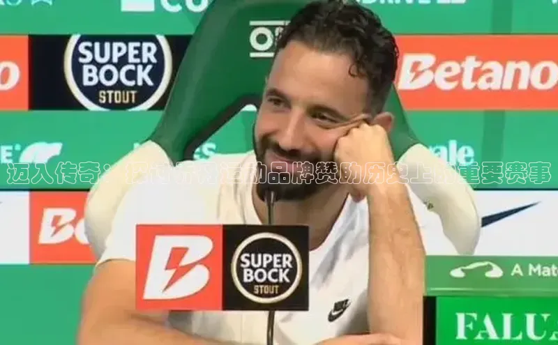 迈入传奇：探讨乔丹运动品牌赞助历史上的重要赛事