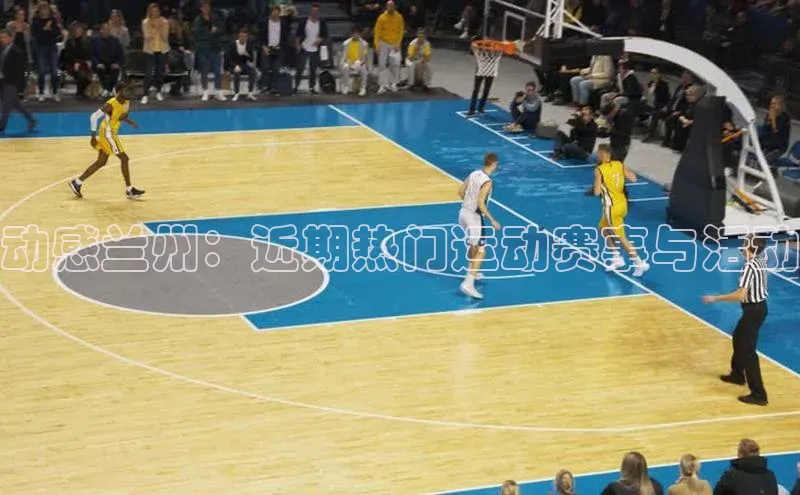 动感兰州：近期热门运动赛事与活动