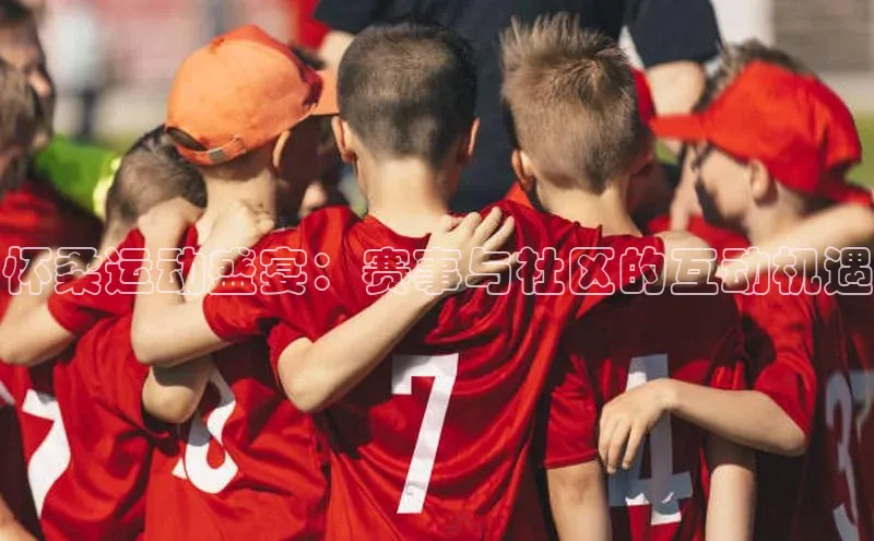 怀柔运动盛宴：赛事与社区的互动机遇