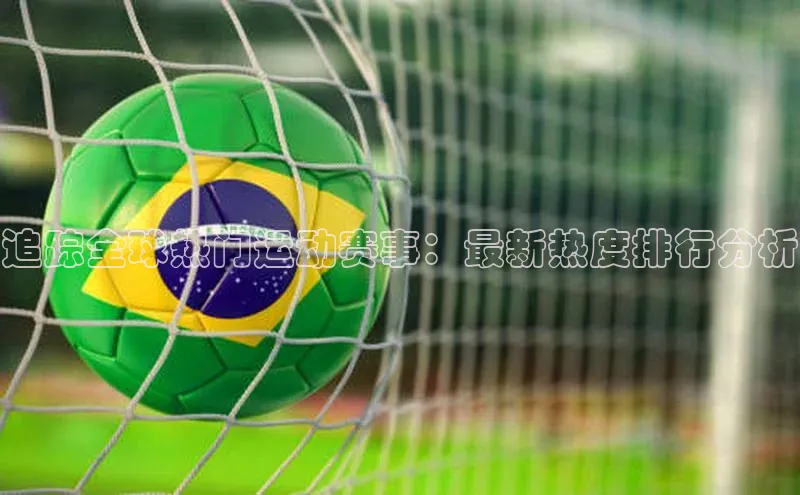 追踪全球热门运动赛事：最新热度排行分析